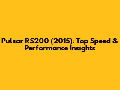 Pulsar RS200 (2015): Top Speed & Performance Insights