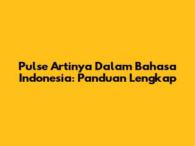 Pulse Artinya Dalam Bahasa Indonesia: Panduan Lengkap