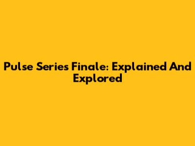 Pulse Series Finale: Explained And Explored