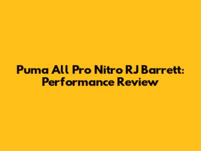 Puma All Pro Nitro RJ Barrett: Performance Review