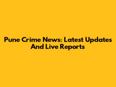 Pune Crime News: Latest Updates And Live Reports