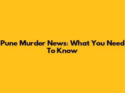 Pune Murder News: What You Need To Know