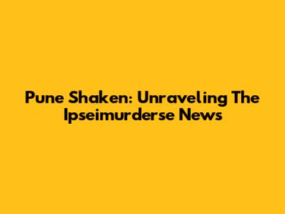 Pune Shaken: Unraveling The Ipseimurderse News