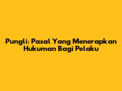 Pungli: Pasal Yang Menerapkan Hukuman Bagi Pelaku