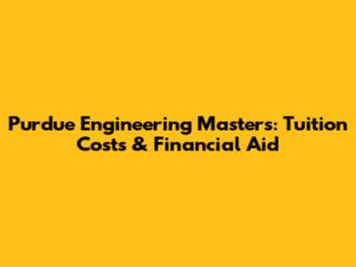 Purdue Engineering Masters: Tuition Costs & Financial Aid