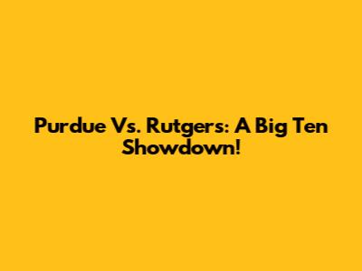 Purdue Vs. Rutgers: A Big Ten Showdown!