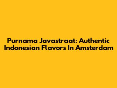 Purnama Javastraat: Authentic Indonesian Flavors In Amsterdam