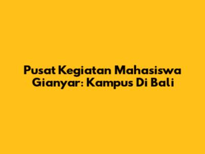 Pusat Kegiatan Mahasiswa Gianyar: Kampus Di Bali