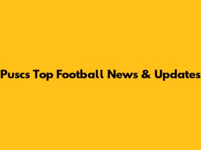 Pusc's Top Football News & Updates