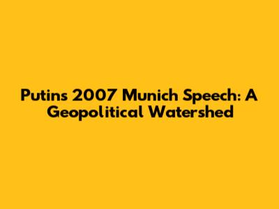 Putin's 2007 Munich Speech: A Geopolitical Watershed