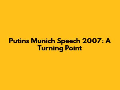 Putin's Munich Speech 2007: A Turning Point