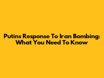 Putin's Response To Iran Bombing: What You Need To Know
