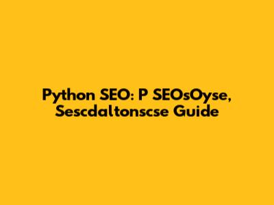 Python SEO: P SEOsOyse, Sescdaltonscse Guide