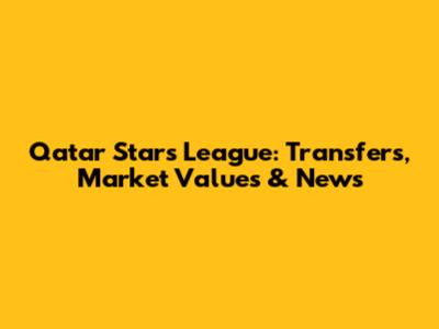 Qatar Stars League: Transfers, Market Values & News