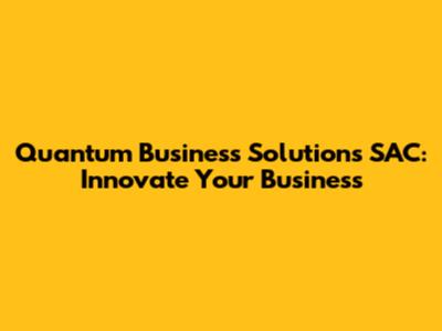 Quantum Business Solutions SAC: Innovate Your Business