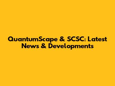 QuantumScape & SCSC: Latest News & Developments