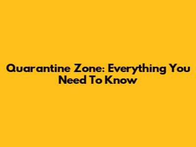 Quarantine Zone: Everything You Need To Know