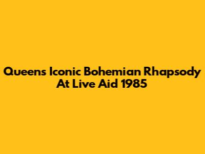 Queen's Iconic Bohemian Rhapsody At Live Aid 1985