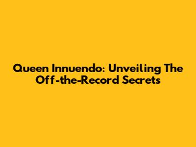 Queen Innuendo: Unveiling The Off-the-Record Secrets
