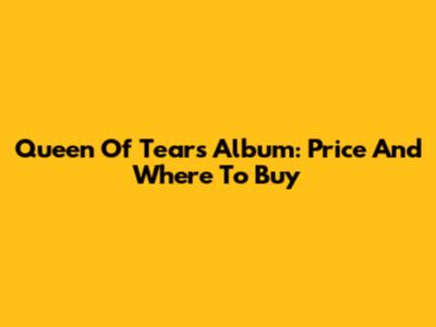 Queen Of Tears Album: Price And Where To Buy