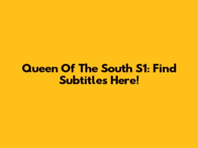 Queen Of The South S1: Find Subtitles Here!