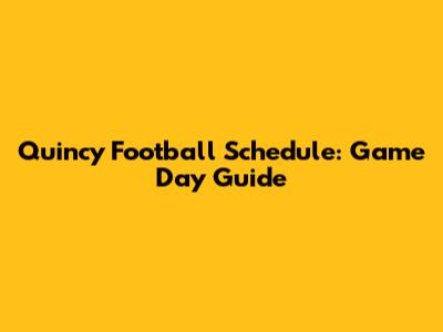 Quincy Football Schedule: Game Day Guide