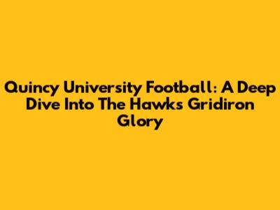 Quincy University Football: A Deep Dive Into The Hawks' Gridiron Glory