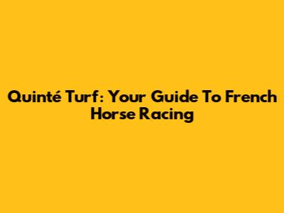 Quinté Turf: Your Guide To French Horse Racing