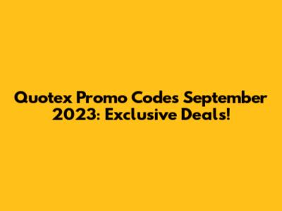 Quotex Promo Codes September 2023: Exclusive Deals!