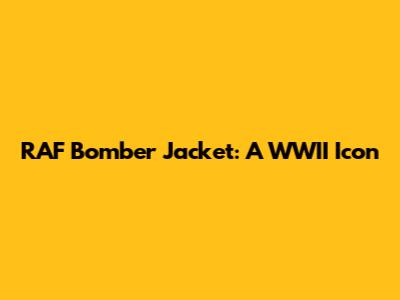 RAF Bomber Jacket: A WWII Icon