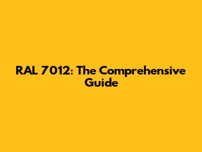 RAL 7012: The Comprehensive Guide
