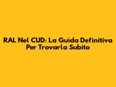RAL Nel CUD: La Guida Definitiva Per Trovarla Subito