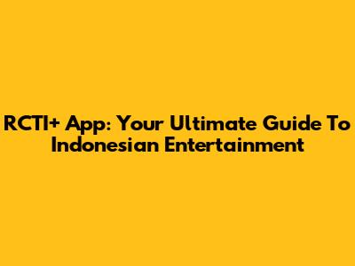 RCTI+ App: Your Ultimate Guide To Indonesian Entertainment