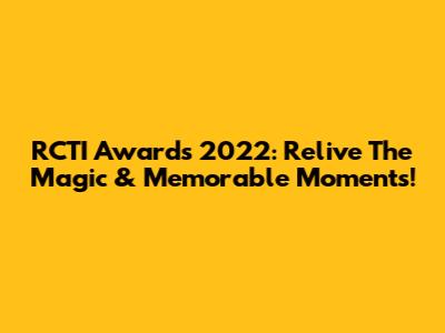 RCTI Awards 2022: Relive The Magic & Memorable Moments!