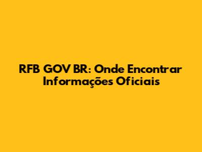 RFB GOV BR: Onde Encontrar Informações Oficiais