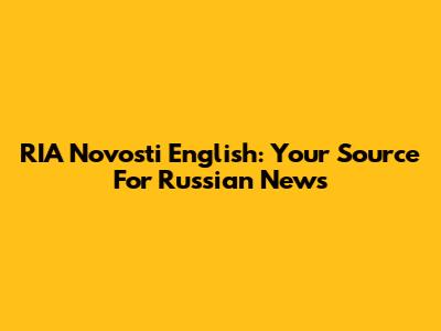 RIA Novosti English: Your Source For Russian News