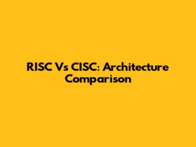 RISC Vs CISC: Architecture Comparison