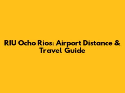 RIU Ocho Rios: Airport Distance & Travel Guide