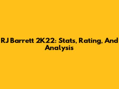 RJ Barrett 2K22: Stats, Rating, And Analysis