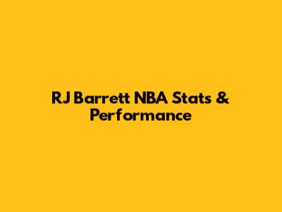RJ Barrett NBA Stats & Performance