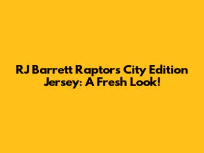 RJ Barrett Raptors City Edition Jersey: A Fresh Look!