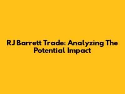 RJ Barrett Trade: Analyzing The Potential Impact