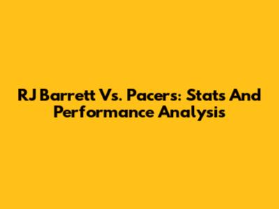 RJ Barrett Vs. Pacers: Stats And Performance Analysis