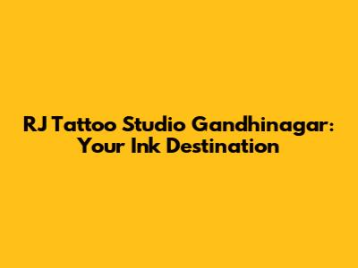 RJ Tattoo Studio Gandhinagar: Your Ink Destination