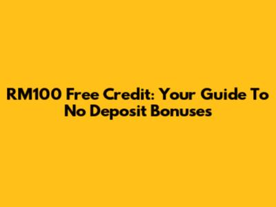 RM100 Free Credit: Your Guide To No Deposit Bonuses