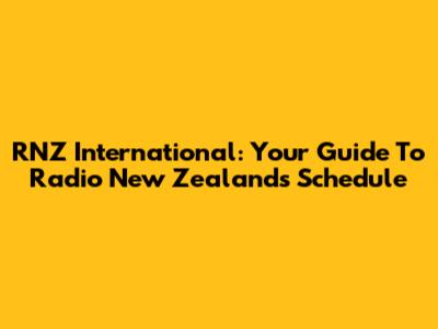 RNZ International: Your Guide To Radio New Zealand's Schedule