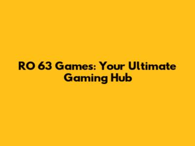 RO 63 Games: Your Ultimate Gaming Hub