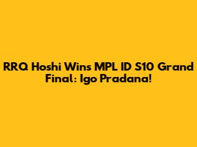 RRQ Hoshi Wins MPL ID S10 Grand Final: Igo Pradana!