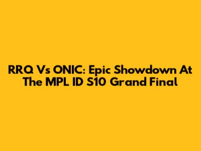 RRQ Vs ONIC: Epic Showdown At The MPL ID S10 Grand Final