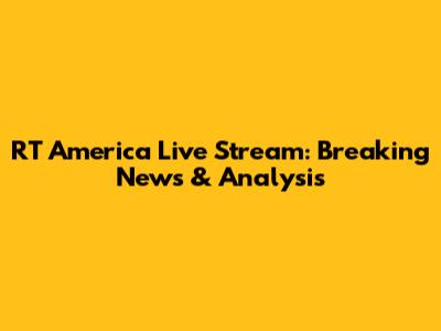 RT America Live Stream: Breaking News & Analysis